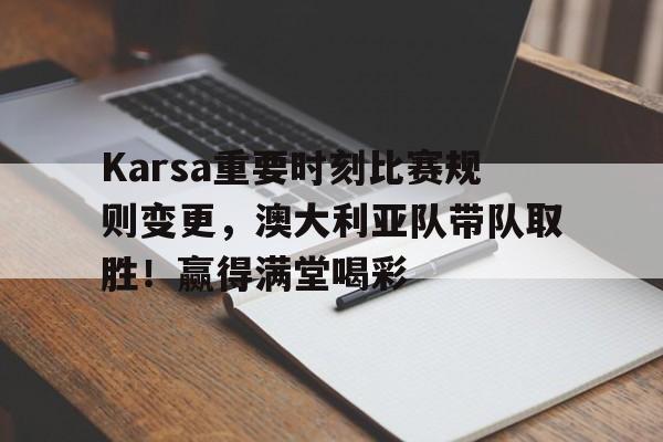 九游游戏中心大全-关于Karsa重要时刻比赛规则变更，澳大利亚队带队取胜！赢得满堂喝彩的信息-九游游戏中心大全